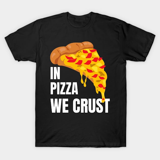 In Pizza We Crust T-Shirt by Josh Diaz Villegas